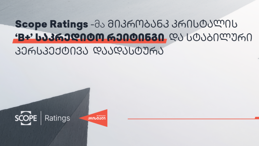 Scope Ratings-მა მიკრობანკ „კრისტალის“ B+ საკრედიტო რეიტინგი და სტაბილური პერსპექტივა დაადასტურა